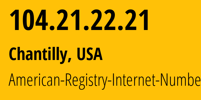 IP address 104.21.22.21 (Chantilly, Virginia, USA) get location, coordinates on map, ISP provider AS13335 American-Registry-Internet-Numbers // who is provider of ip address 104.21.22.21, whose IP address