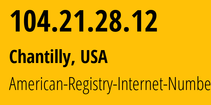 IP address 104.21.28.12 (Chantilly, Virginia, USA) get location, coordinates on map, ISP provider AS13335 American-Registry-Internet-Numbers // who is provider of ip address 104.21.28.12, whose IP address