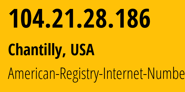 IP address 104.21.28.186 (Chantilly, Virginia, USA) get location, coordinates on map, ISP provider AS13335 American-Registry-Internet-Numbers // who is provider of ip address 104.21.28.186, whose IP address