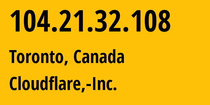 IP address 104.21.32.108 (Toronto, Ontario, Canada) get location, coordinates on map, ISP provider AS13335 Cloudflare,-Inc. // who is provider of ip address 104.21.32.108, whose IP address