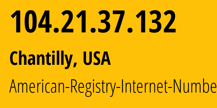 IP address 104.21.37.132 (Chantilly, Virginia, USA) get location, coordinates on map, ISP provider AS13335 American-Registry-Internet-Numbers // who is provider of ip address 104.21.37.132, whose IP address