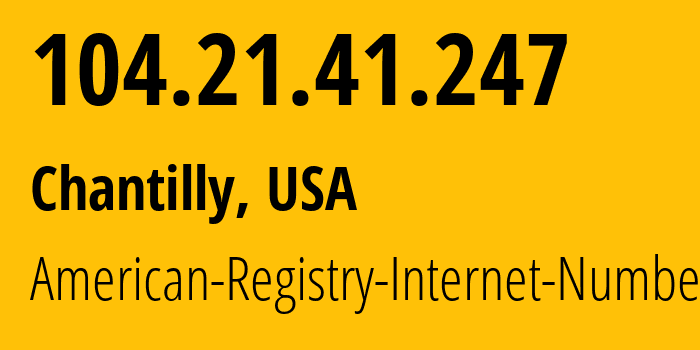 IP address 104.21.41.247 (Chantilly, Virginia, USA) get location, coordinates on map, ISP provider AS13335 American-Registry-Internet-Numbers // who is provider of ip address 104.21.41.247, whose IP address