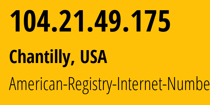 IP-адрес 104.21.49.175 (Chantilly, Вирджиния, США) определить местоположение, координаты на карте, ISP провайдер AS13335 American-Registry-Internet-Numbers // кто провайдер айпи-адреса 104.21.49.175