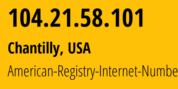 IP-адрес 104.21.58.101 (Chantilly, Вирджиния, США) определить местоположение, координаты на карте, ISP провайдер AS13335 American-Registry-Internet-Numbers // кто провайдер айпи-адреса 104.21.58.101