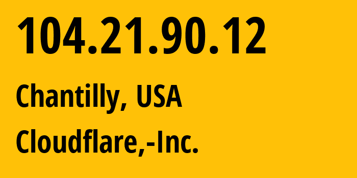 IP address 104.21.90.12 (Chantilly, Virginia, USA) get location, coordinates on map, ISP provider AS13335 Cloudflare,-Inc. // who is provider of ip address 104.21.90.12, whose IP address