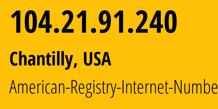 IP address 104.21.91.240 (Chantilly, Virginia, USA) get location, coordinates on map, ISP provider AS13335 American-Registry-Internet-Numbers // who is provider of ip address 104.21.91.240, whose IP address