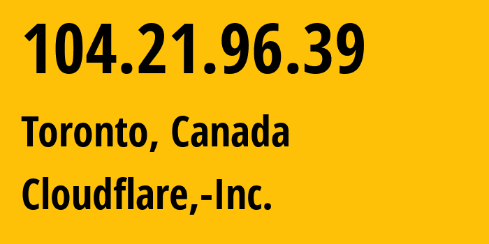 IP address 104.21.96.39 (Toronto, Ontario, Canada) get location, coordinates on map, ISP provider AS13335 Cloudflare,-Inc. // who is provider of ip address 104.21.96.39, whose IP address