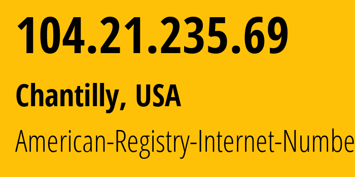 IP-адрес 104.21.235.69 (Chantilly, Вирджиния, США) определить местоположение, координаты на карте, ISP провайдер AS13335 American-Registry-Internet-Numbers // кто провайдер айпи-адреса 104.21.235.69