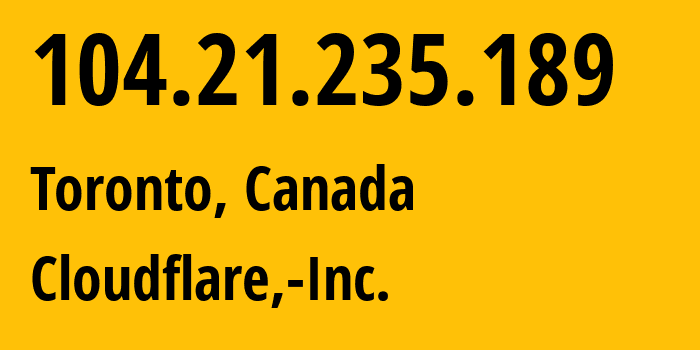 IP address 104.21.235.189 (Toronto, Ontario, Canada) get location, coordinates on map, ISP provider AS13335 Cloudflare,-Inc. // who is provider of ip address 104.21.235.189, whose IP address