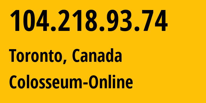 IP address 104.218.93.74 (Toronto, Ontario, Canada) get location, coordinates on map, ISP provider AS19842 Colosseum-Online // who is provider of ip address 104.218.93.74, whose IP address