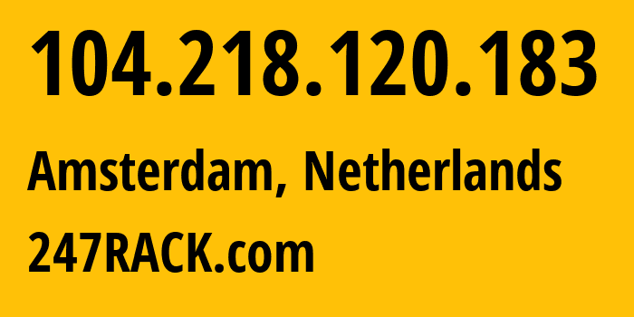 IP address 104.218.120.183 (Amsterdam, North Holland, Netherlands) get location, coordinates on map, ISP provider AS62731 247RACK.com // who is provider of ip address 104.218.120.183, whose IP address