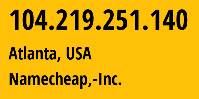 IP-адрес 104.219.251.140 (Атланта, Джорджия, США) определить местоположение, координаты на карте, ISP провайдер AS22612 Namecheap,-Inc. // кто провайдер айпи-адреса 104.219.251.140