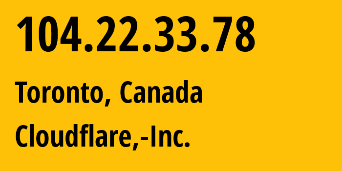 IP address 104.22.33.78 (Toronto, Ontario, Canada) get location, coordinates on map, ISP provider AS13335 Cloudflare,-Inc. // who is provider of ip address 104.22.33.78, whose IP address