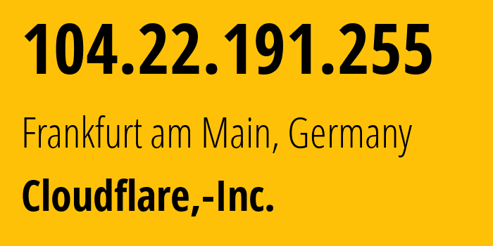 IP address 104.22.191.255 (Frankfurt am Main, Hesse, Germany) get location, coordinates on map, ISP provider AS13335 Cloudflare,-Inc. // who is provider of ip address 104.22.191.255, whose IP address