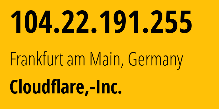 IP-адрес 104.22.191.255 (Франкфурт, Гессен, Германия) определить местоположение, координаты на карте, ISP провайдер AS13335 Cloudflare,-Inc. // кто провайдер айпи-адреса 104.22.191.255