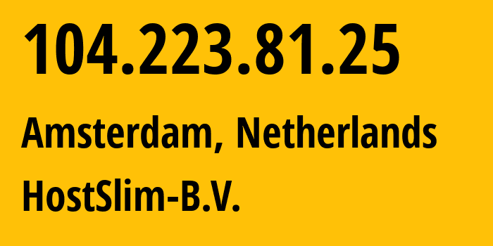 IP-адрес 104.223.81.25 (Амстердам, Северная Голландия, Нидерланды) определить местоположение, координаты на карте, ISP провайдер AS207083 HostSlim-B.V. // кто провайдер айпи-адреса 104.223.81.25