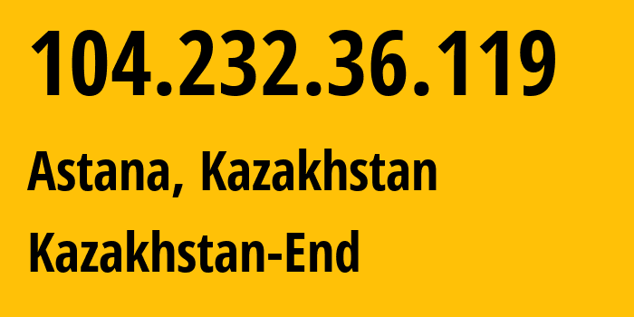 IP address 104.232.36.119 (Astana, Astana, Kazakhstan) get location, coordinates on map, ISP provider AS9009 Kazakhstan-End // who is provider of ip address 104.232.36.119, whose IP address