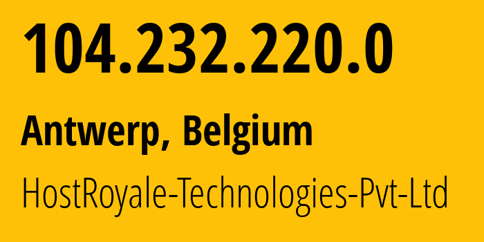 IP address 104.232.220.0 (Antwerp, Flanders, Belgium) get location, coordinates on map, ISP provider AS44144 HostRoyale-Technologies-Pvt-Ltd // who is provider of ip address 104.232.220.0, whose IP address