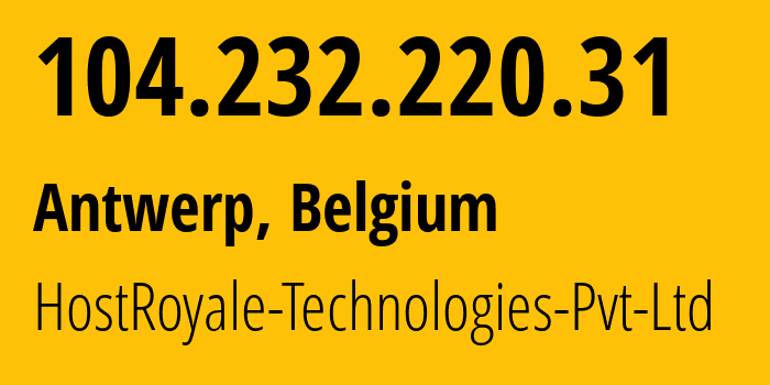 IP address 104.232.220.31 (Antwerp, Flanders, Belgium) get location, coordinates on map, ISP provider AS44144 HostRoyale-Technologies-Pvt-Ltd // who is provider of ip address 104.232.220.31, whose IP address