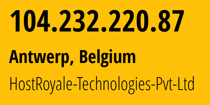 IP-адрес 104.232.220.87 (Антверпен, Фламандский регион, Бельгия) определить местоположение, координаты на карте, ISP провайдер AS44144 HostRoyale-Technologies-Pvt-Ltd // кто провайдер айпи-адреса 104.232.220.87
