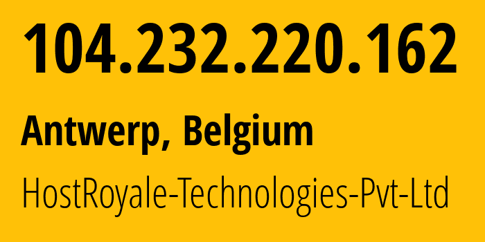 IP-адрес 104.232.220.162 (Антверпен, Фламандский регион, Бельгия) определить местоположение, координаты на карте, ISP провайдер AS44144 HostRoyale-Technologies-Pvt-Ltd // кто провайдер айпи-адреса 104.232.220.162