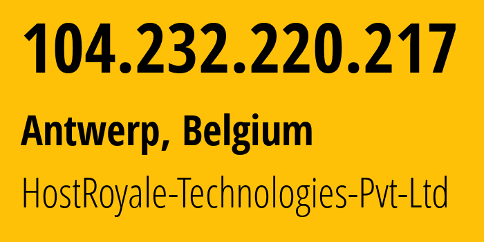 IP-адрес 104.232.220.217 (Антверпен, Фламандский регион, Бельгия) определить местоположение, координаты на карте, ISP провайдер AS44144 HostRoyale-Technologies-Pvt-Ltd // кто провайдер айпи-адреса 104.232.220.217