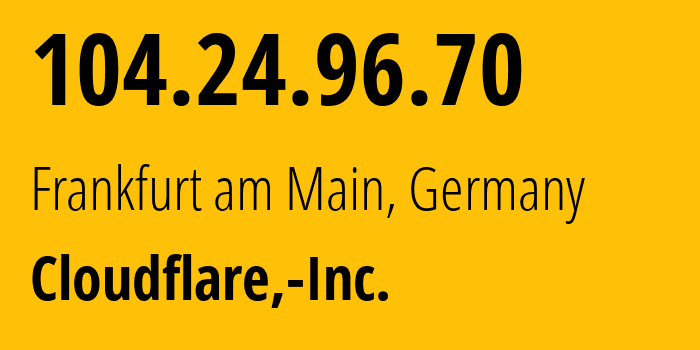 IP address 104.24.96.70 (Frankfurt am Main, Hesse, Germany) get location, coordinates on map, ISP provider AS13335 Cloudflare,-Inc. // who is provider of ip address 104.24.96.70, whose IP address