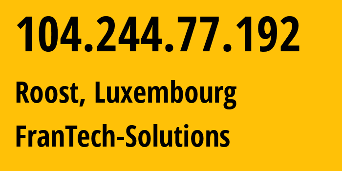 IP address 104.244.77.192 (Roost, Mersch, Luxembourg) get location, coordinates on map, ISP provider AS53667 FranTech-Solutions // who is provider of ip address 104.244.77.192, whose IP address