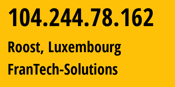 IP address 104.244.78.162 (Roost, Mersch, Luxembourg) get location, coordinates on map, ISP provider AS53667 FranTech-Solutions // who is provider of ip address 104.244.78.162, whose IP address