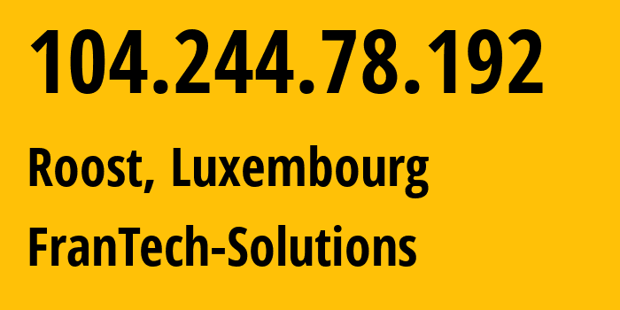 IP address 104.244.78.192 (Roost, Mersch, Luxembourg) get location, coordinates on map, ISP provider AS53667 FranTech-Solutions // who is provider of ip address 104.244.78.192, whose IP address