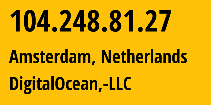 IP-адрес 104.248.81.27 (Амстердам, Северная Голландия, Нидерланды) определить местоположение, координаты на карте, ISP провайдер AS14061 DigitalOcean,-LLC // кто провайдер айпи-адреса 104.248.81.27