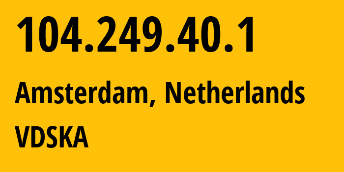 IP-адрес 104.249.40.1 (Амстердам, Северная Голландия, Нидерланды) определить местоположение, координаты на карте, ISP провайдер AS50053 VDSKA // кто провайдер айпи-адреса 104.249.40.1