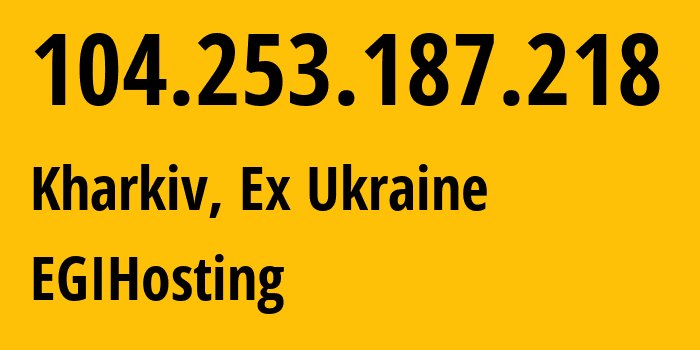 IP-адрес 104.253.187.218 (Харьков, Харьковская область, Бывшая Украина) определить местоположение, координаты на карте, ISP провайдер AS18779 EGIHosting // кто провайдер айпи-адреса 104.253.187.218