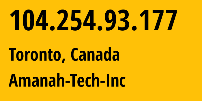 IP address 104.254.93.177 (Toronto, Ontario, Canada) get location, coordinates on map, ISP provider AS32489 Amanah-Tech-Inc // who is provider of ip address 104.254.93.177, whose IP address