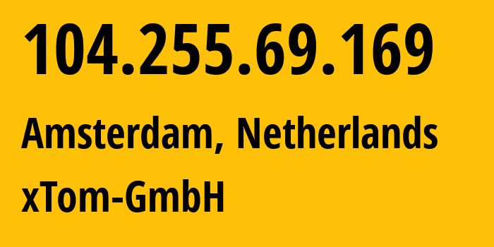 IP-адрес 104.255.69.169 (Амстердам, Северная Голландия, Нидерланды) определить местоположение, координаты на карте, ISP провайдер AS3214 xTom-GmbH // кто провайдер айпи-адреса 104.255.69.169