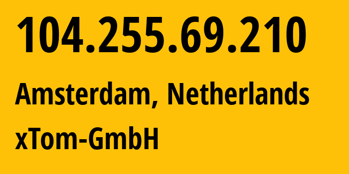 IP-адрес 104.255.69.210 (Амстердам, Северная Голландия, Нидерланды) определить местоположение, координаты на карте, ISP провайдер AS3214 xTom-GmbH // кто провайдер айпи-адреса 104.255.69.210