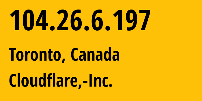IP-адрес 104.26.6.197 (Торонто, Онтарио, Канада) определить местоположение, координаты на карте, ISP провайдер AS13335 Cloudflare,-Inc. // кто провайдер айпи-адреса 104.26.6.197