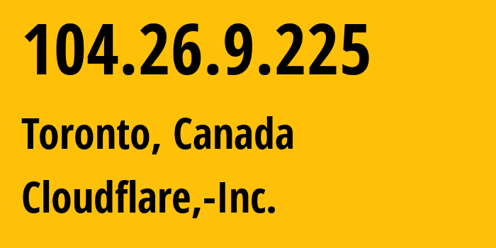 IP address 104.26.9.225 (Toronto, Ontario, Canada) get location, coordinates on map, ISP provider AS13335 Cloudflare,-Inc. // who is provider of ip address 104.26.9.225, whose IP address