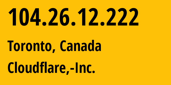 IP-адрес 104.26.12.222 (Торонто, Онтарио, Канада) определить местоположение, координаты на карте, ISP провайдер AS13335 Cloudflare,-Inc. // кто провайдер айпи-адреса 104.26.12.222