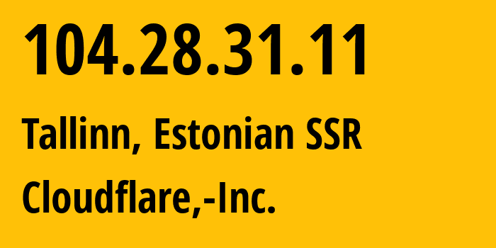 IP address 104.28.31.11 (Tallinn, Harjumaa, Estonian SSR) get location, coordinates on map, ISP provider AS13335 Cloudflare,-Inc. // who is provider of ip address 104.28.31.11, whose IP address