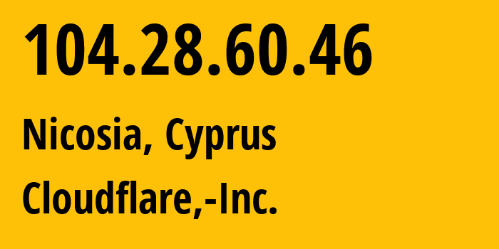 IP-адрес 104.28.60.46 (Никосия, Никосия, Кипр) определить местоположение, координаты на карте, ISP провайдер AS13335 Cloudflare,-Inc. // кто провайдер айпи-адреса 104.28.60.46