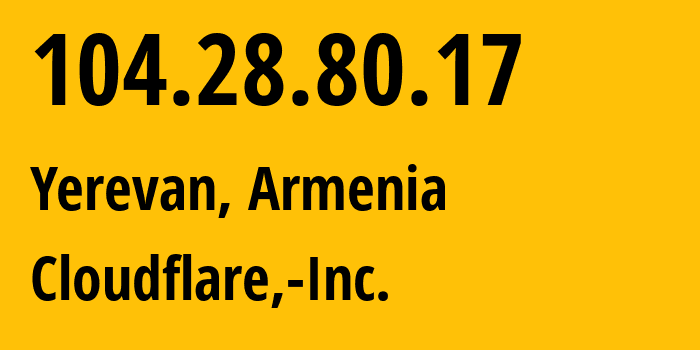 IP address 104.28.80.17 (Yerevan, Yerevan, Armenia) get location, coordinates on map, ISP provider AS13335 Cloudflare,-Inc. // who is provider of ip address 104.28.80.17, whose IP address