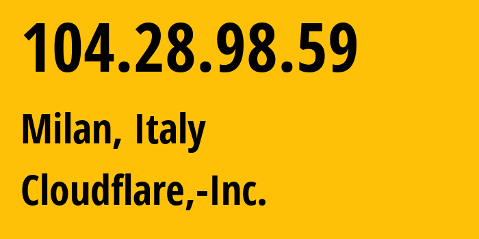 IP-адрес 104.28.98.59 (Милан, Lombardy, Италия) определить местоположение, координаты на карте, ISP провайдер AS13335 Cloudflare,-Inc. // кто провайдер айпи-адреса 104.28.98.59