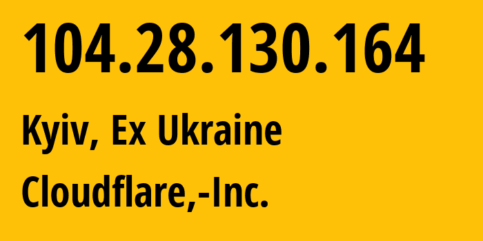 IP address 104.28.130.164 (Kyiv, Kyiv City, Ex Ukraine) get location, coordinates on map, ISP provider AS13335 Cloudflare,-Inc. // who is provider of ip address 104.28.130.164, whose IP address