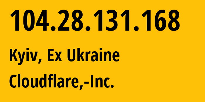 IP address 104.28.131.168 (Kyiv, Kyiv City, Ex Ukraine) get location, coordinates on map, ISP provider AS13335 Cloudflare,-Inc. // who is provider of ip address 104.28.131.168, whose IP address