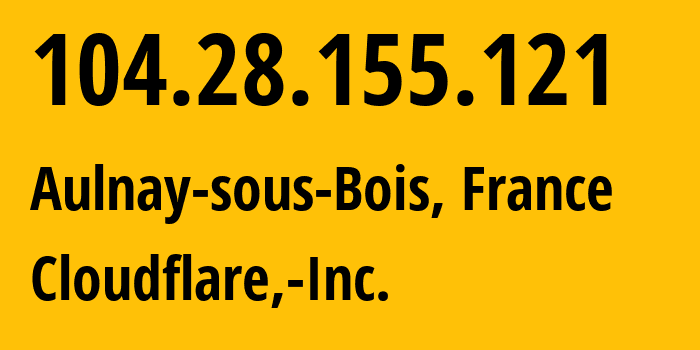 IP address 104.28.155.121 (Aulnay-sous-Bois, Île-de-France, France) get location, coordinates on map, ISP provider AS13335 Cloudflare,-Inc. // who is provider of ip address 104.28.155.121, whose IP address