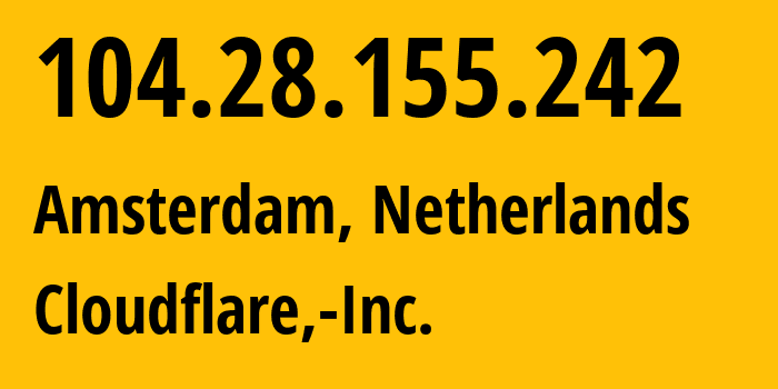 IP address 104.28.155.242 (Amsterdam, North Holland, Netherlands) get location, coordinates on map, ISP provider AS13335 Cloudflare,-Inc. // who is provider of ip address 104.28.155.242, whose IP address