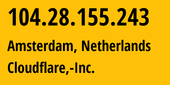 IP-адрес 104.28.155.243 (Амстердам, Северная Голландия, Нидерланды) определить местоположение, координаты на карте, ISP провайдер AS13335 Cloudflare,-Inc. // кто провайдер айпи-адреса 104.28.155.243