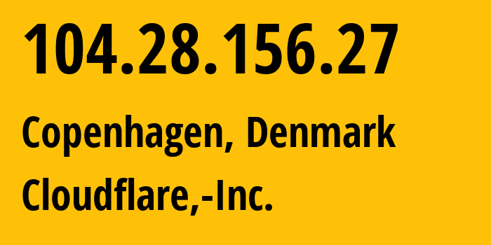 IP address 104.28.156.27 (Copenhagen, Capital Region, Denmark) get location, coordinates on map, ISP provider AS13335 Cloudflare,-Inc. // who is provider of ip address 104.28.156.27, whose IP address