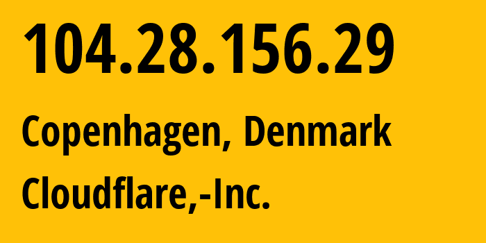 IP address 104.28.156.29 (Copenhagen, Capital Region, Denmark) get location, coordinates on map, ISP provider AS13335 Cloudflare,-Inc. // who is provider of ip address 104.28.156.29, whose IP address